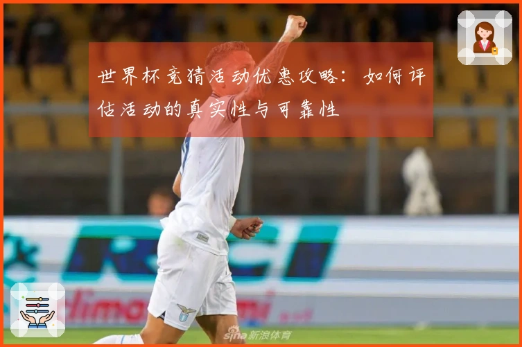 世界杯竞猜活动优惠攻略：如何评估活动的真实性与可靠性