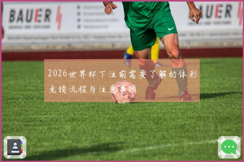 2026世界杯下注前需要了解的体彩竞猜流程与注意事项