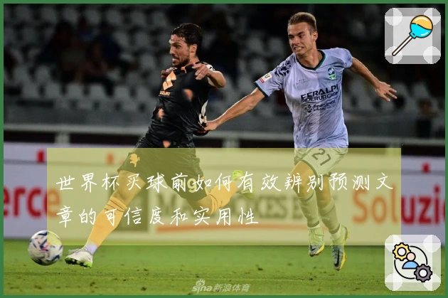 世界杯买球前如何有效辨别预测文章的可信度和实用性