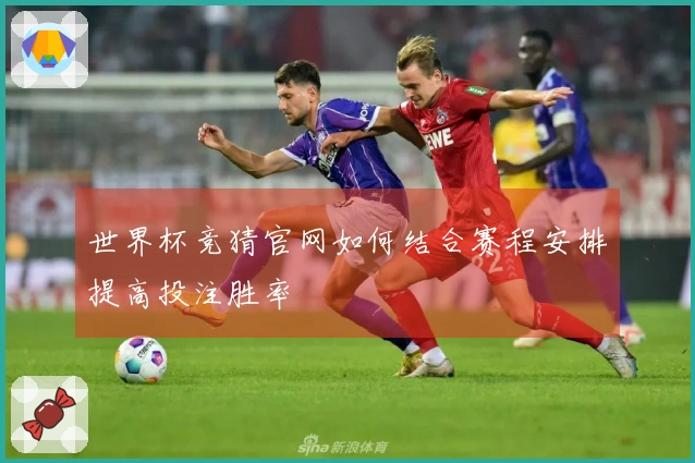 世界杯竞猜官网如何结合赛程安排提高投注胜率
